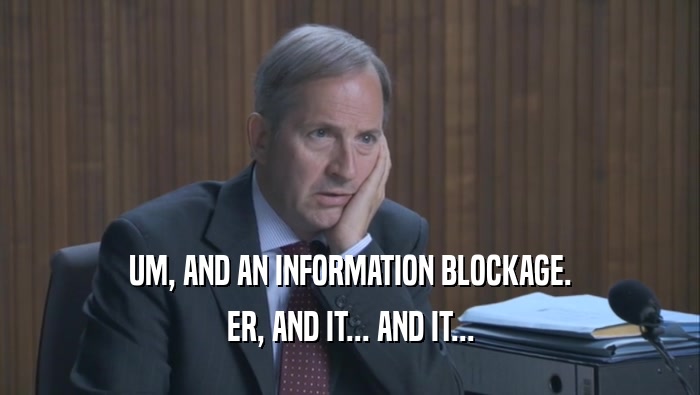 UM, AND AN INFORMATION BLOCKAGE. ER, AND IT... AND IT... 