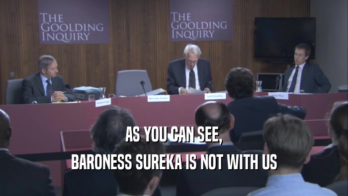 AS YOU CAN SEE, BARONESS SUREKA IS NOT WITH US 
