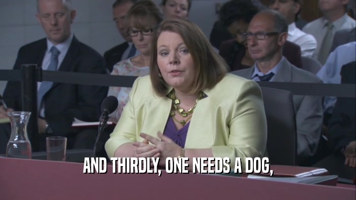 AND THIRDLY, ONE NEEDS A DOG,  