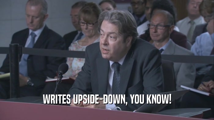 WRITES UPSIDE-DOWN, YOU KNOW!  
