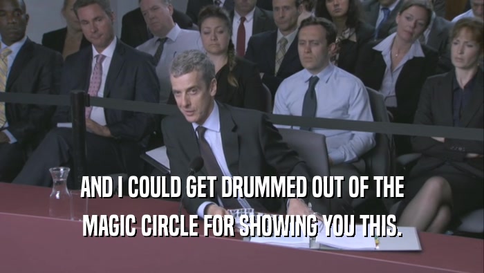 AND I COULD GET DRUMMED OUT OF THE MAGIC CIRCLE FOR SHOWING YOU THIS. 