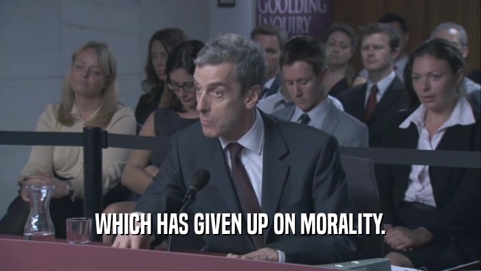 WHICH HAS GIVEN UP ON MORALITY.
  