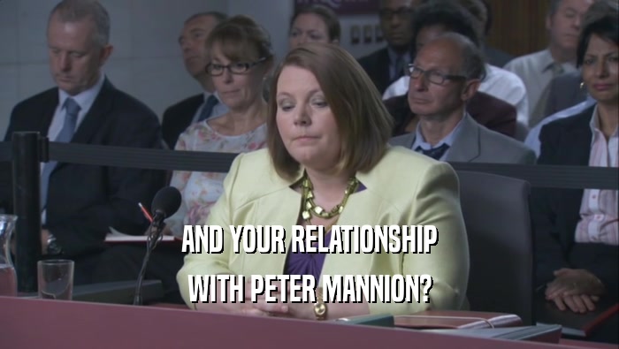 AND YOUR RELATIONSHIP WITH PETER MANNION? 