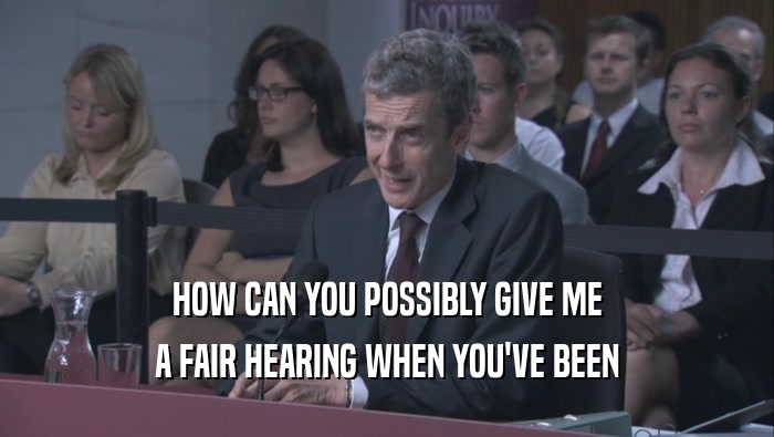 HOW CAN YOU POSSIBLY GIVE ME A FAIR HEARING WHEN YOU'VE BEEN 