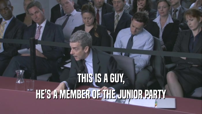 THIS IS A GUY, HE'S A MEMBER OF THE JUNIOR PARTY HE'S A MEMBER OF THE JUNIOR PARTY