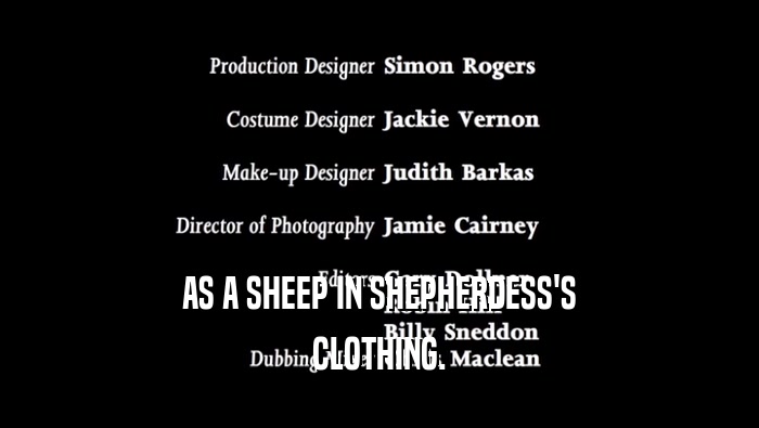 AS A SHEEP IN SHEPHERDESS'S
 CLOTHING.
 