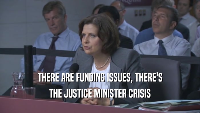 THERE ARE FUNDING ISSUES, THERE'S THE JUSTICE MINISTER CRISIS 