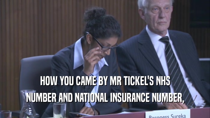 HOW YOU CAME BY MR TICKEL'S NHS NUMBER AND NATIONAL INSURANCE NUMBER, 