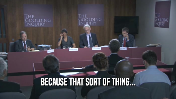 BECAUSE THAT SORT OF THING...  