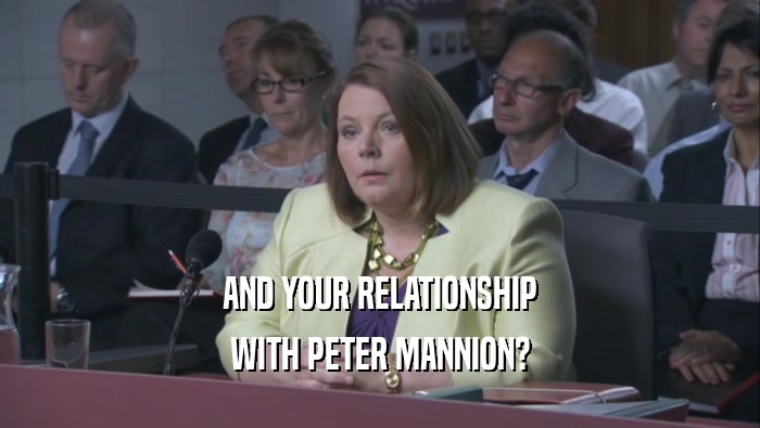 AND YOUR RELATIONSHIP WITH PETER MANNION? 