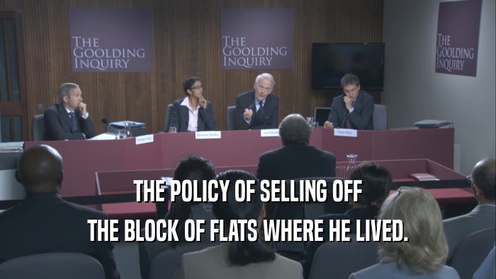 THE POLICY OF SELLING OFF THE BLOCK OF FLATS WHERE HE LIVED. 