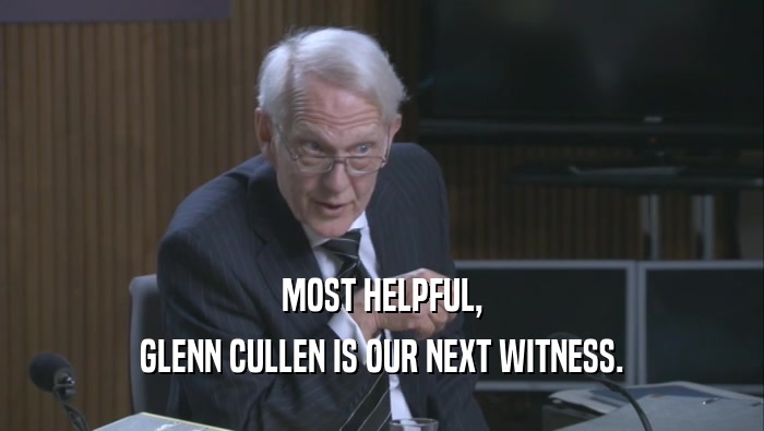 MOST HELPFUL, GLENN CULLEN IS OUR NEXT WITNESS. 