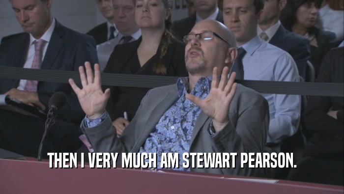 THEN I VERY MUCH AM STEWART PEARSON.  