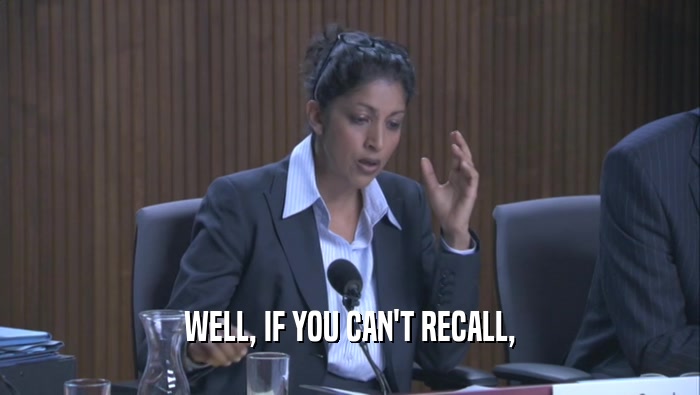WELL, IF YOU CAN'T RECALL,  