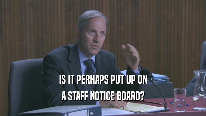 IS IT PERHAPS PUT UP ON A STAFF NOTICE BOARD? 