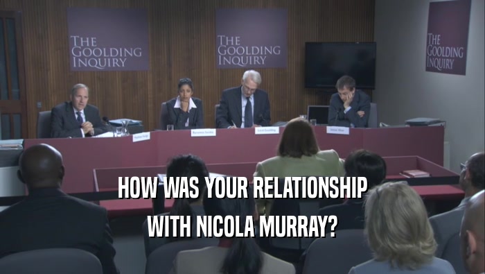 HOW WAS YOUR RELATIONSHIP WITH NICOLA MURRAY? 