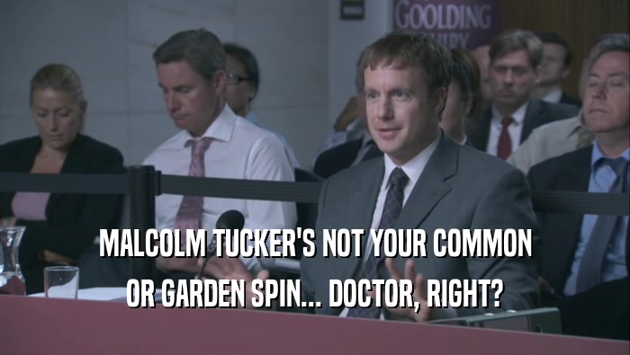 MALCOLM TUCKER'S NOT YOUR COMMON OR GARDEN SPIN... DOCTOR, RIGHT? 