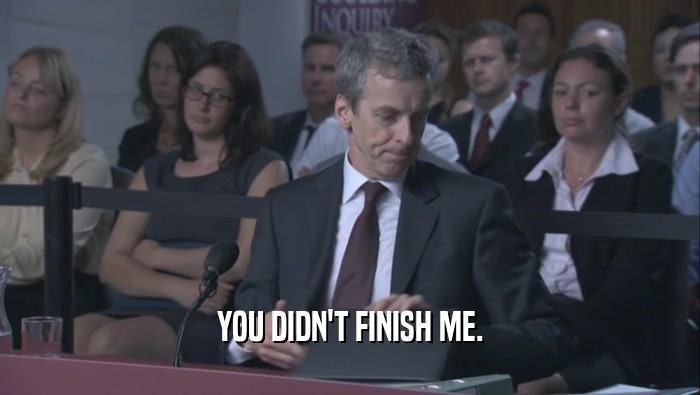 YOU DIDN'T FINISH ME.  