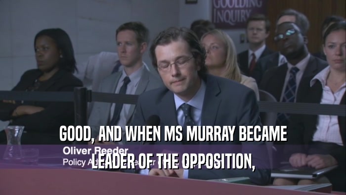 GOOD, AND WHEN MS MURRAY BECAME LEADER OF THE OPPOSITION, 
