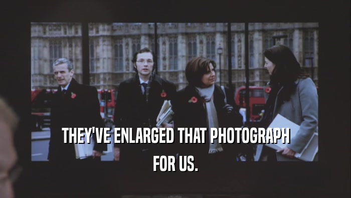 THEY'VE ENLARGED THAT PHOTOGRAPH FOR US. 
