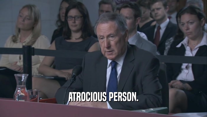 ATROCIOUS PERSON.  