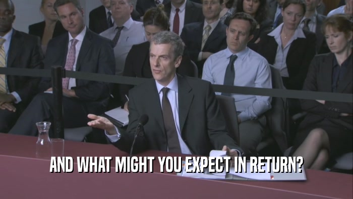 AND WHAT MIGHT YOU EXPECT IN RETURN?  