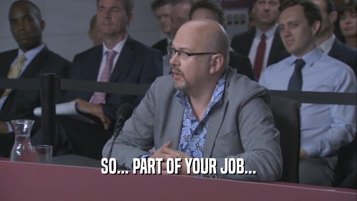 SO... PART OF YOUR JOB...  