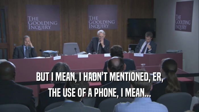 BUT I MEAN, I HADN'T MENTIONED, ER, THE USE OF A PHONE, I MEAN... 