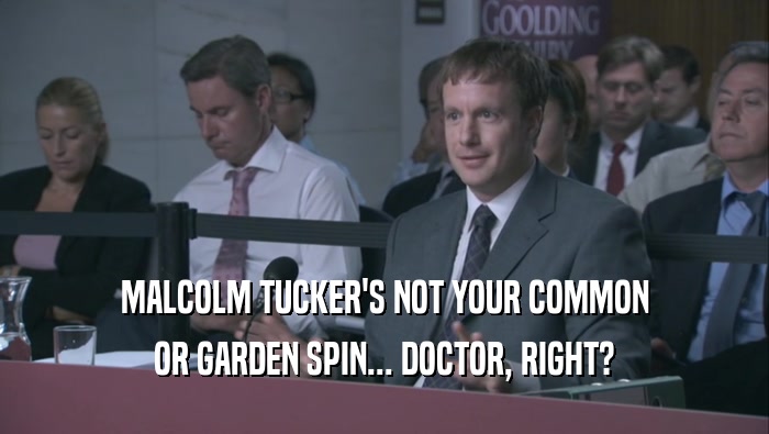 MALCOLM TUCKER'S NOT YOUR COMMON OR GARDEN SPIN... DOCTOR, RIGHT? 