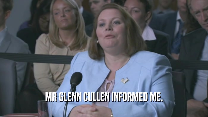 MR GLENN CULLEN INFORMED ME.  