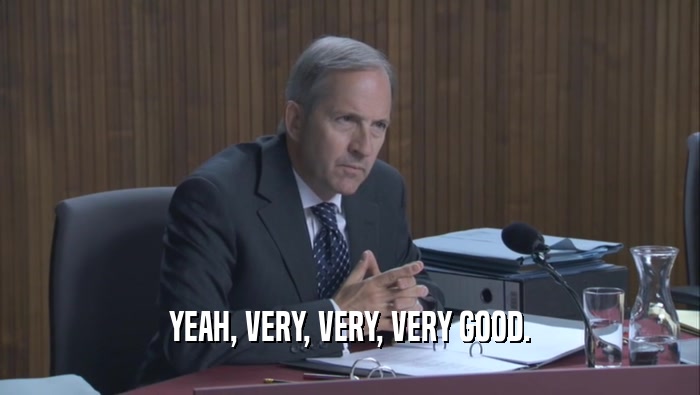 YEAH, VERY, VERY, VERY GOOD.  
