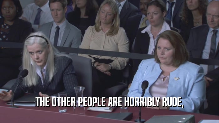 THE OTHER PEOPLE ARE HORRIBLY RUDE,  