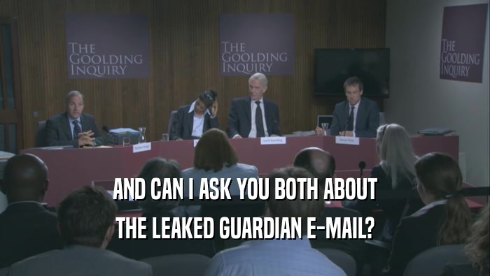 AND CAN I ASK YOU BOTH ABOUT
 THE LEAKED GUARDIAN E-MAIL?
 