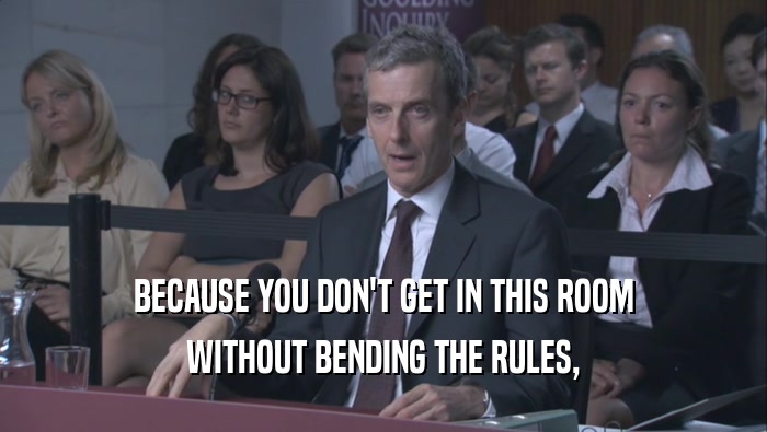 BECAUSE YOU DON'T GET IN THIS ROOM WITHOUT BENDING THE RULES, 