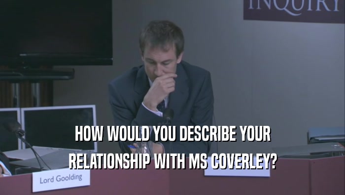 HOW WOULD YOU DESCRIBE YOUR RELATIONSHIP WITH MS COVERLEY? 