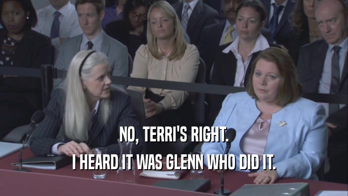 NO, TERRI'S RIGHT. I HEARD IT WAS GLENN WHO DID IT. 