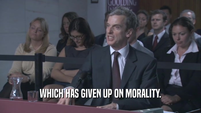 WHICH HAS GIVEN UP ON MORALITY.
  