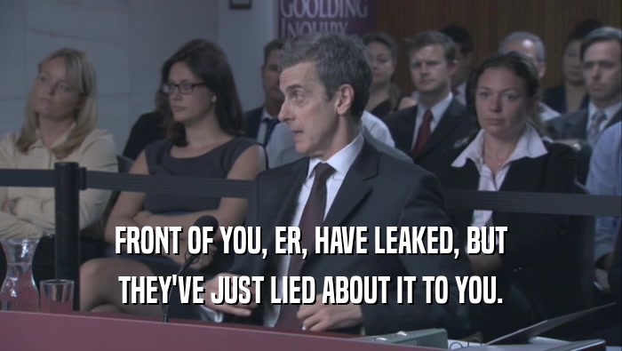 FRONT OF YOU, ER, HAVE LEAKED, BUT THEY'VE JUST LIED ABOUT IT TO YOU. 