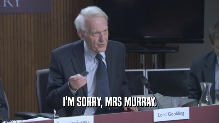 I'M SORRY, MRS MURRAY.  