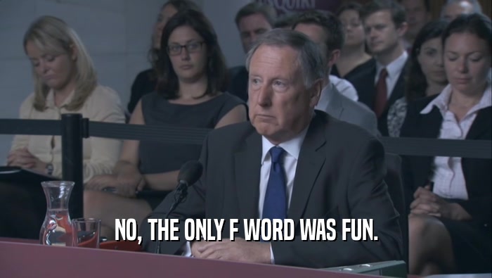 NO, THE ONLY F WORD WAS FUN.  