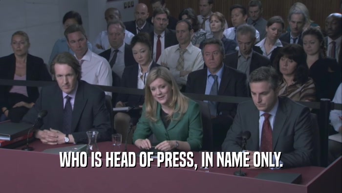 WHO IS HEAD OF PRESS, IN NAME ONLY.  