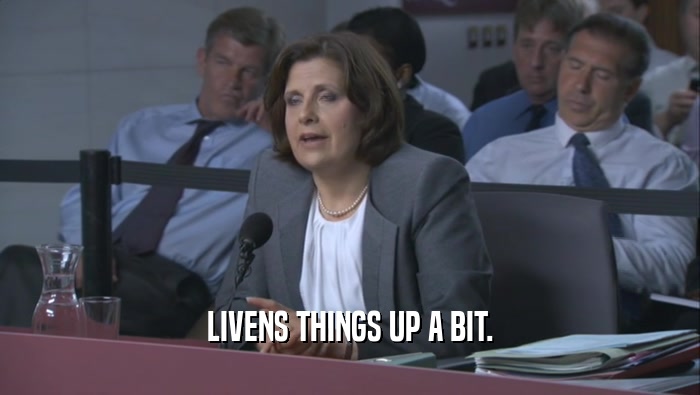 LIVENS THINGS UP A BIT.  