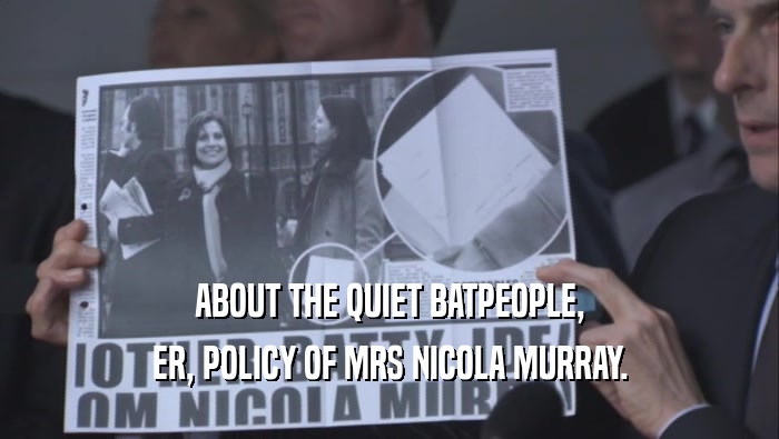 ABOUT THE QUIET BATPEOPLE, ER, POLICY OF MRS NICOLA MURRAY. 