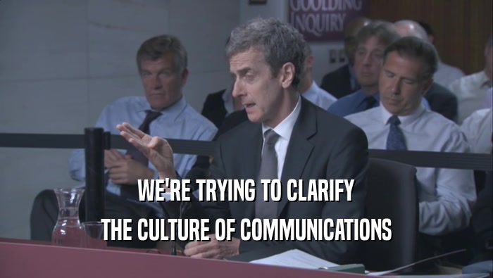 WE'RE TRYING TO CLARIFY THE CULTURE OF COMMUNICATIONS 