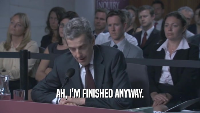 AH, I'M FINISHED ANYWAY.  