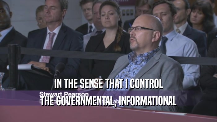 IN THE SENSE THAT I CONTROL THE GOVERNMENTAL, INFORMATIONAL 
