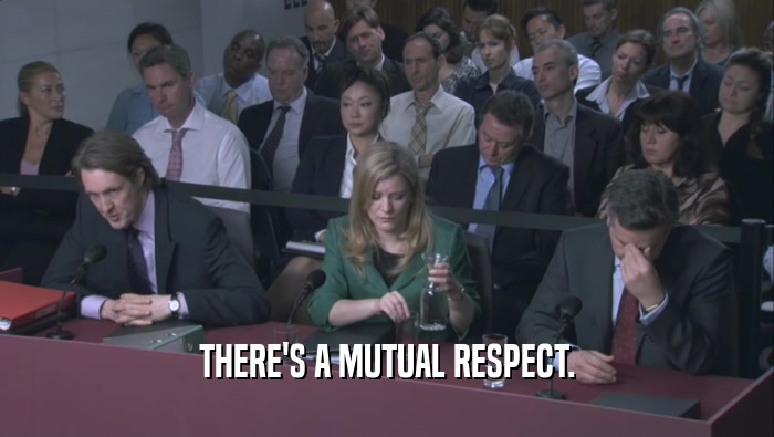 THERE'S A MUTUAL RESPECT.  