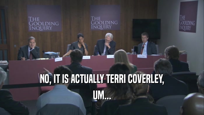 NO, IT IS ACTUALLY TERRI COVERLEY, UM... 