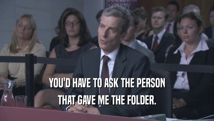 YOU'D HAVE TO ASK THE PERSON THAT GAVE ME THE FOLDER. 