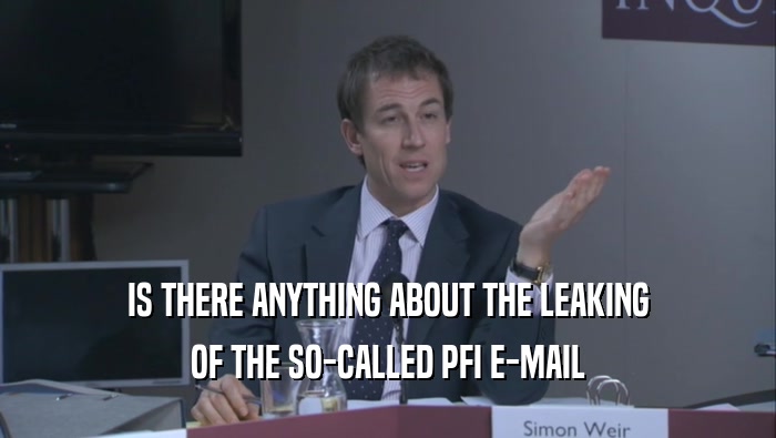 IS THERE ANYTHING ABOUT THE LEAKING OF THE SO-CALLED PFI E-MAIL 